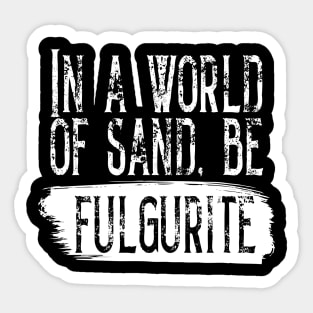 Be Fulgurite- Funny- Rockhound- Geology Sticker